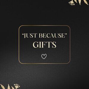 "JUST BECAUSE" GIFTS START HERE!